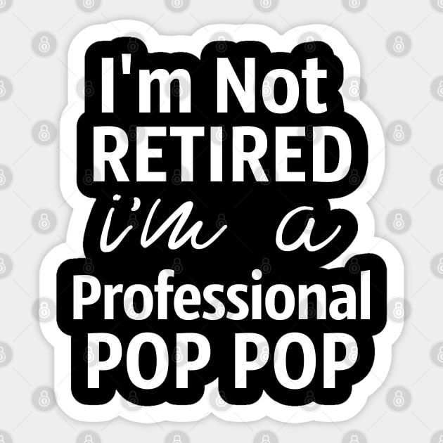 I'm Not Retired. I'm A Professional Pop Pop Sticker by Tesszero